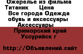 Ожерелье из фильма “Титаник“. › Цена ­ 1 250 - Все города Одежда, обувь и аксессуары » Аксессуары   . Приморский край,Уссурийск г.